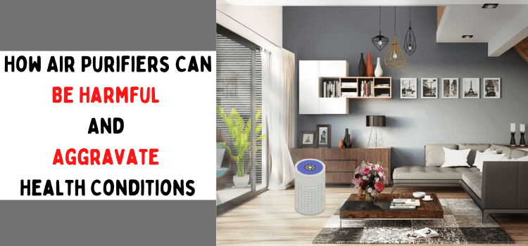 How Air Purifiers Can Be Harmful And Aggravate Health Conditions