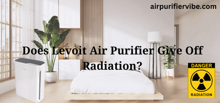 Does Levoit Air Purifier Give Off Radiation