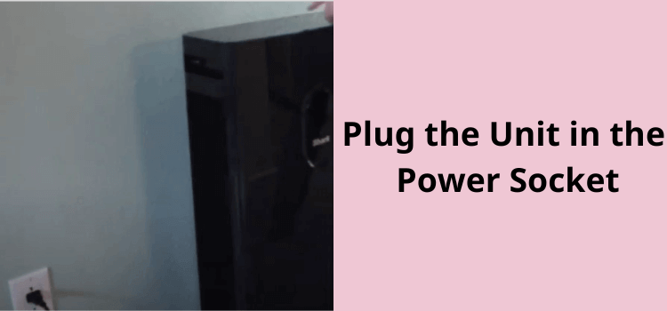 Plug the Unit in the Power Socket