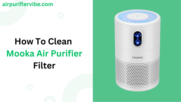 How To Clean Mooka Air Purifier Filter