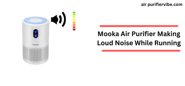 Mooka Air Purifier Makes Loud Noise While Running