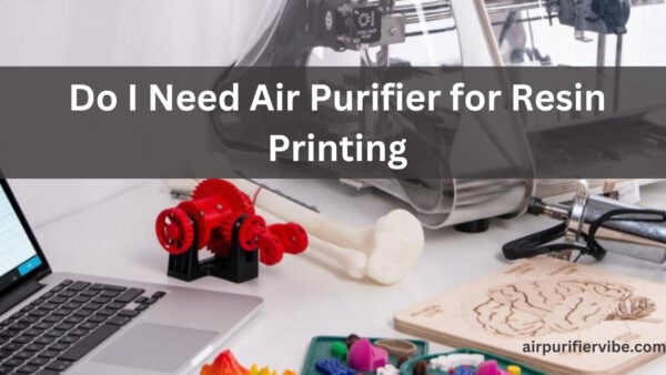 Do I Need Air Purifier for Resin Printing